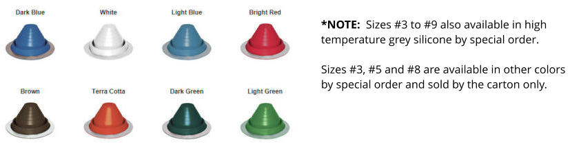 *NOTE:  Sizes #3 to #9 also available in high temperature grey silicone by special order. Sizes #3, #5 and #8 are available in other colors by special order and sold by the carton only.